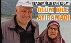 KAZADA ÖLEN KARI KOCAYI ÖLÜM BİLE AYIRAMADI