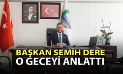 Başkan Semih Dere O Geceyi Anlattı