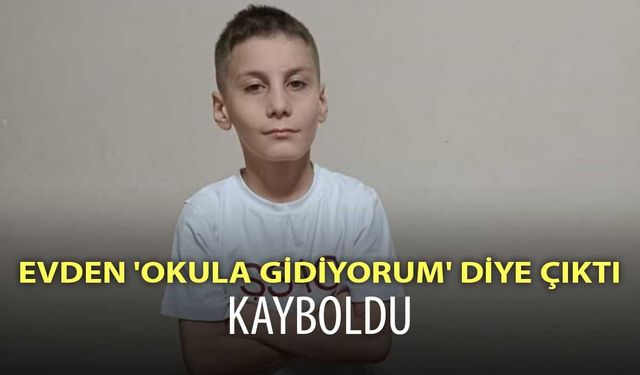 Evden 'okula gidiyorum' diye çıktı, kayboldu